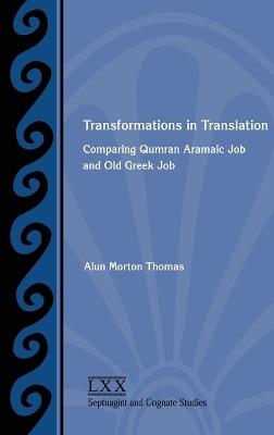 Transformations in Translation: Comparing Qumran Aramaic Job and Old Greek Job - Alun Morton Thomas - cover