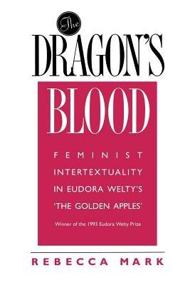 The Dragon's Blood: Feminist Intertextuality in Eudora Welty's 'The Golden Apples' - Rebecca Mark - cover