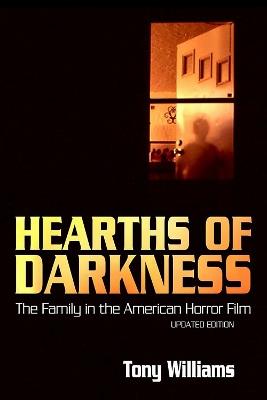 Hearths of Darkness: The Family in the American Horror Film, Updated Edition - Tony Williams - cover