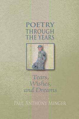 Poetry Through the Years: Tears, Wishes, and Dreams - Paul Minger - cover