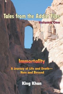 Tales from the Addict Files Volume 1: Immortality, A Journey of Life and Death-Here and Beyond - King Khan - cover