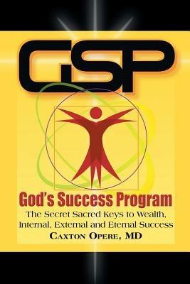 Gsp God's Success Program: The Secret Sacred Keys to Wealth, Internal, External and Eternal Success - Caxton Opere - cover
