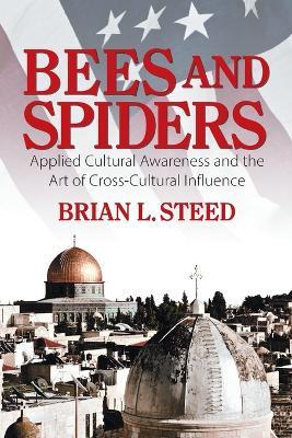 Bees and Spiders: Applied Cultural Awareness and the Art of Cross-Cultural Influence - Brian L Steed - cover