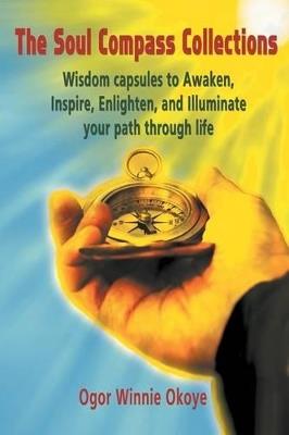 The Soul Compass Collections: Wisdom Capsules to Awaken, Inspire, Enlighten, and Illuminate Your Path Through Life - Ogor Okoye - cover