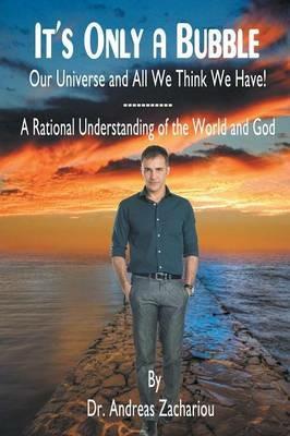 It's Only a Bubble: Our Universe and All We Think We Have! - Andreas Zachariou - cover