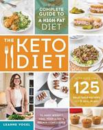 The Keto Diet: The Complete Guide to a High-Fat Diet, with More Than 125 Delectable Recipes and Meal Plans to Shed Weight, Heal Your Body, and Regain Confidence