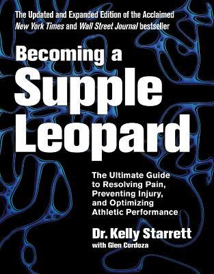 Becoming A Supple Leopard: The Ultimate Guide to Resolving Pain, Preventing Injury, and Optimizing Athletic Performance - Kelly Starrett,Glen Cordoza - cover