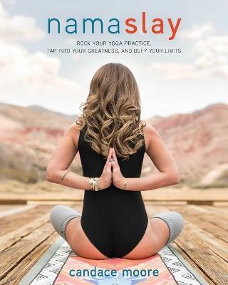 Namaslay: Rock Your Yoga Practice, Tap Into Your Greatness, & Defy Your Limits - Candace Moore - cover