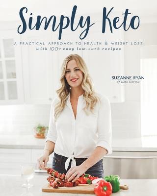 Simply Keto: A Practical Approach to Health & Weight Loss with 100+ Easy Low-Carb Recipes - Suzanne Ryan - cover