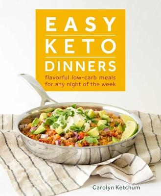 Easy Keto Dinners: Flavorful Low-Carb Meals for Any Night of the Week - Carolyn Ketchum - cover