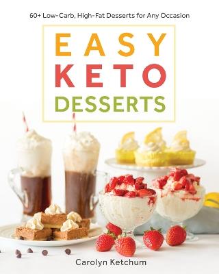 Easy Keto Desserts: 60+ Low-Carb High-Fat Desserts for Any Occasion - Carolyn Ketchum - cover