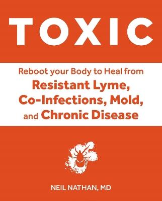 Toxic: Heal Your Body from Mold Toxicity, Lyme Disease, Multiple Chemical Sensitivities, and Chronic Environmental Illness - Neil Nathan - cover