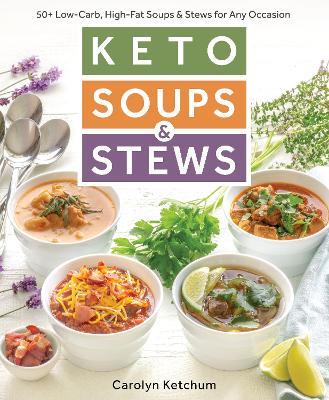 Keto Soups & Stews: 50+ Low-Carb, High-Fat Soups & Stews for Any Occasion - Carolyn Ketchum - cover