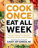 Cook Once, Eat All Week: 26 Weeks of Gluten-Free, Affordable Meal Prep to Preserve Your Time and Sanity