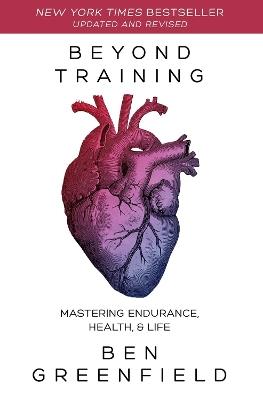 Beyond Training: Mastering Endurance, Health & Life - Ben Greenfield - cover