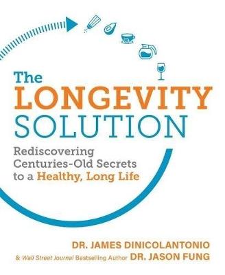 The Longevity Solution: Rediscovering Centuries-Old Secrets to a Healthy, Long Life - James DiNicolantonio - cover