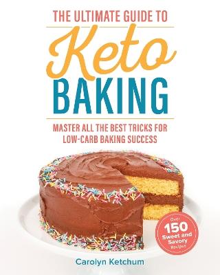 The Ultimate Guide to Keto Baking: Master All the Best Tricks for Low-Carb Baking Success - Carolyn Ketchum - cover