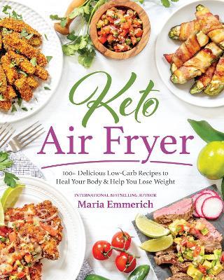 Keto Air Fryer: 100+ Delicious Low-Carb Recipes to Heal Your Body & Help You Lose Weight - Maria Emmerich - cover