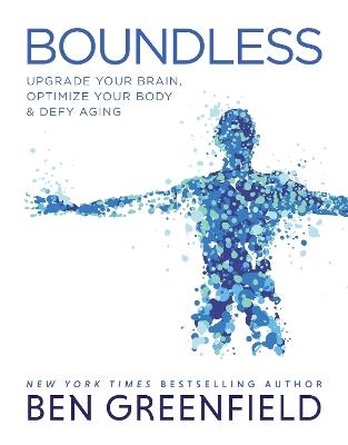 Boundless: Upgrade Your Brain, Optimize Your Body & Defy Aging - Ben Greenfield - cover