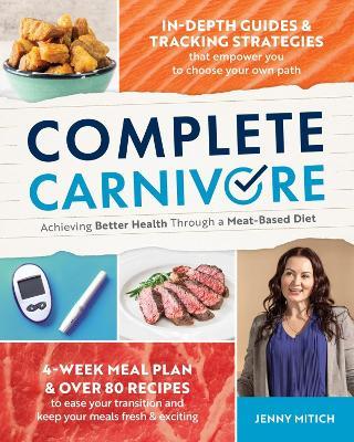Complete Carnivore: Achieving Better Health Through a Meat-Based Diet - Jenny Mitich - cover