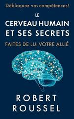 Le cerveau humain et ses secrets: Faites de lui votre allié