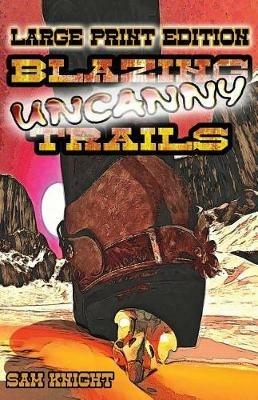 Blazing Uncanny Trails: Large Print Edition - Sam Knight,Rhye Manhattan - cover