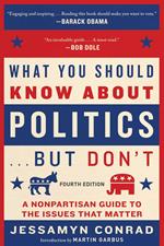What You Should Know About Politics . . . But Don't, Fourth Edition