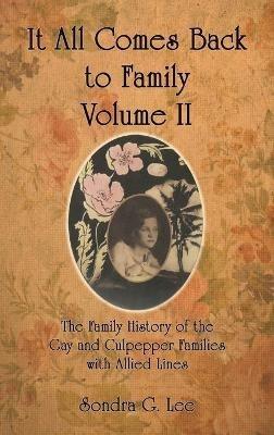 It All Comes Back to Family Volume II: The Family History of the Gay and Culpepper Families with Allied Lines - Sondra G Lee - cover