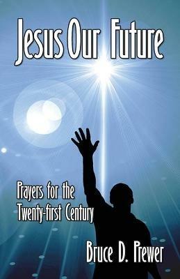 Jesus Our Future: Prayers for the Twenty-First Century - Bruce D Prewer - cover