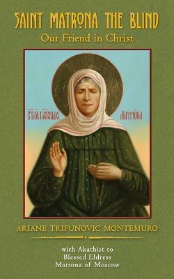 Saint Matrona the Blind: Our Friend in Christ - Ariane Trifunovic Montemuro - cover