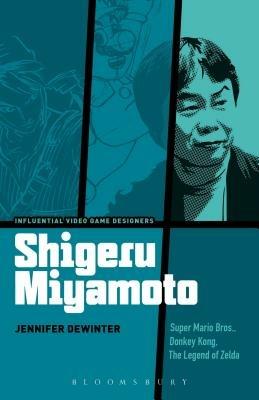 Shigeru Miyamoto: Super Mario Bros., Donkey Kong, The Legend of Zelda - Jennifer deWinter - cover