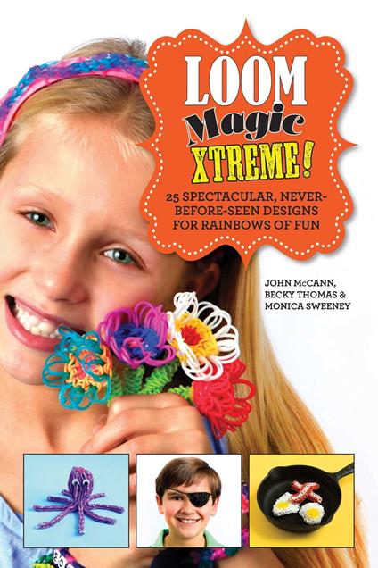 Loom Magic Xtreme! - John McCann,Monica Sweeney,Becky Thomas - ebook