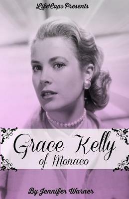Grace Kelly of Monaco: The Inspiring Story of How An American Film Star Became a Princess - Jennifer Warner - cover