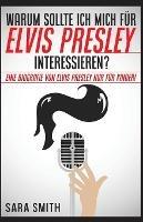 Warum Sollte Ich Mich Fur Elvis Presley Inter-essieren?: Eine Biografie Von Elvis Presley Nur Fur Kinder! - Sara Smith - cover