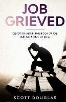 Job Grieved: Devotionals In the Book of Job During A Time of Loss - Scott Douglas - cover