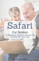 Safari For Seniors: A Beginners Guide to Surfing the Internet On Your Mac