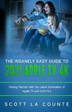 The Insanely Easy Guide to the 2021 Apple TV 4k: Getting Started with the Latest Generation of Apple TV and TVOS 14.5