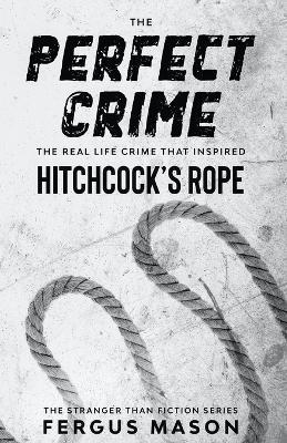 The Perfect Crime: The Real Life Crime that Inspired Hitchcock's Rope - Fergus Mason - cover