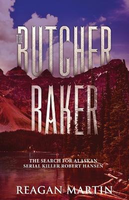 The Butcher Baker: The Search for Alaskan Serial Killer Robert Hansen - Reagan Martin - cover