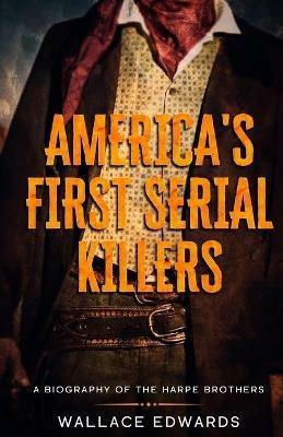 America's First Serial Killers: A Biography of the Harpe Brothers - Wallace Edwards - cover