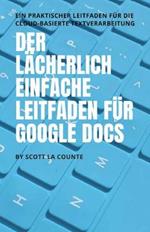 Der lacherlich einfache Leitfaden fur Google Docs: Ein praktischer Leitfaden fur die Cloud-basierte Textverarbeitung