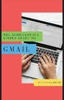 The Ridiculously Simple Guide to Gmail: The Absolute Beginners Guide to Getting Started with Email