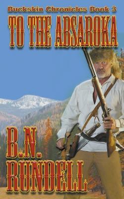 To The Absaroka - B N Rundell - cover
