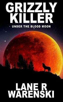 Grizzly Killer: Under The Blood Moon - Lane R Warenski - cover