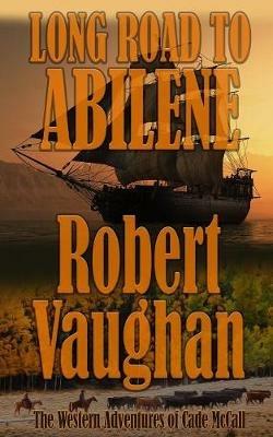 Long Road To Abilene: The Western Adventures of Cade McCall - Robert Vaughan - cover