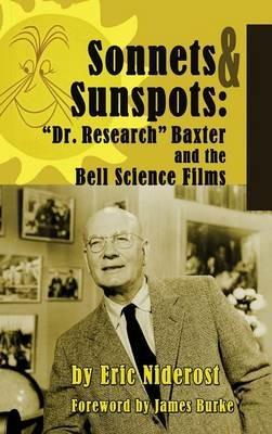 Sonnets to Sunspots: Dr. Research Baxter and the Bell Science Films (hardback) - Eric Niderost - cover