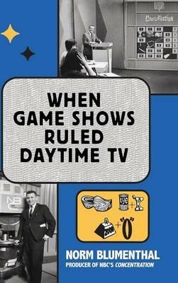 When Game Shows Ruled Daytime TV (hardback) - Norm Blumenthal - cover