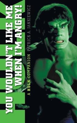 You Wouldn't Like Me When I'm Angry: A Hulk Companion (hardback) - Patrick A Jankiewicz - cover