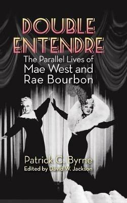 Double Entendre (hardback): The Parallel Lives of Mae West and Rae Bourbon - Patrick C Byrne - cover