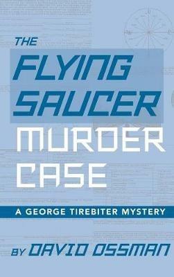 The Flying Saucer Murder Case - A George Tirebiter Mystery (hardback) - David Ossman - cover